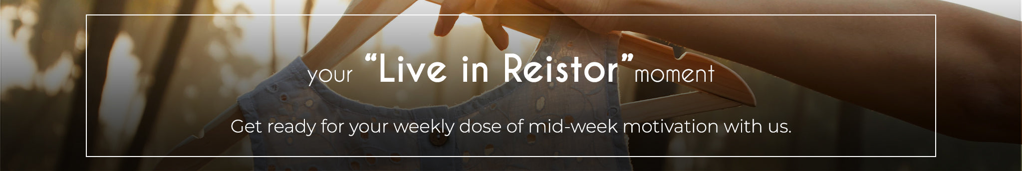 Your live in reistor moment weekly banner